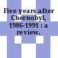 Five years after Chernobyl, 1986-1991 : a review.