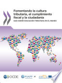 Fomentando la cultura tributaria, el cumplimiento fiscal y la ciudadanía [E-Book]: Guía sobre educación tributaria en el mundo /