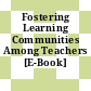 Fostering Learning Communities Among Teachers [E-Book] /