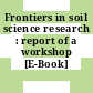 Frontiers in soil science research : report of a workshop [E-Book] /