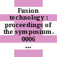 Fusion technology : proceedings of the symposium. 0006 : Aachen, 22.09.70-25.09.70.