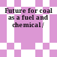Future for coal as a fuel and chemical /