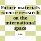 Future materials science research on the international space station / [E-Book]