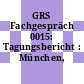 GRS Fachgespräch 0015: Tagungsbericht : München, 27.11.91-28.11.91