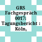 GRS Fachgespräch 0017: Tagungsbericht : Köln, 06.10.93-07.10.93