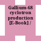 Gallium-68 cyclotron production [E-Book] /