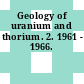 Geology of uranium and thorium. 2. 1961 - 1966.