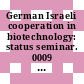 German Israeli cooperation in biotechnology: status seminar. 0009 : Eilat, 20.11.88-24.11.88.