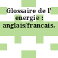 Glossaire de l' energie : anglais/francais.