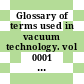 Glossary of terms used in vacuum technology. vol 0001 : Terms of general application.