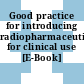 Good practice for introducing radiopharmaceuticals for clinical use [E-Book]