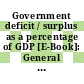Government deficit / surplus as a percentage of GDP [E-Book]: General government financial balance, surplus (+), deficit (-).