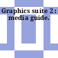Graphics suite 2 : media guide.
