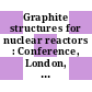 Graphite structures for nuclear reactors : Conference, London, 7.-9.3.1972 : London, 07.03.1972-09.03.1972.