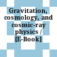 Gravitation, cosmology, and cosmic-ray physics / [E-Book]
