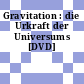 Gravitation : die Urkraft der Universums [DVD]