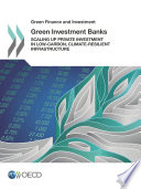 Green investment banks : scaling up private investment in low-carbon, climate-resilient infrastructure [E-Book] /