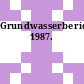 Grundwasserbericht. 1987.