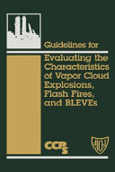 Guidelines for evaluating the characteristics of vapor cloud explosions, flash fires, and BLEVEs /