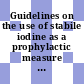 Guidelines on the use of stabile iodine as a prophylactic measure during nuclear emergencies.