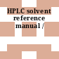 HPLC solvent reference manual /