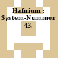 Hafnium : System-Nummer 43.