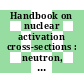 Handbook on nuclear activation cross-sections : neutron, photon and charged-particle nuclear reaction cross-section data.