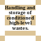 Handling and storage of conditioned high-level wastes.