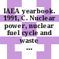 IAEA yearbook. 1991, C. Nuclear power, nuclear fuel cycle and waste management, status and trends.