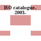ISO catalogue. 2003.