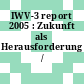 IWV-3 report 2005 : Zukunft als Herausforderung /