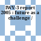 IWV-3 report 2005 : future as a challenge /