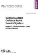 Identification of high confidence nuclear forensics signatures : results of a coordinated research project and related research [E-Book] /