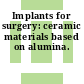 Implants for surgery: ceramic materials based on alumina.