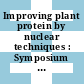 Improving plant protein by nuclear techniques : Symposium on plant protein resources: their improvement through the application of nuclear techniques: proceedings : Wien, 08.06.70-12.06.70