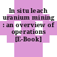 In situ leach uranium mining : an overview of operations [E-Book] /