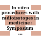 In vitro procedures with radioisotopes in medicine : Symposium on in vitro procedures with radioisotopes in clinical medicine: proceedings : Wien, 08.09.69-12.09.69
