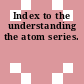 Index to the understanding the atom series.