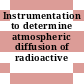 Instrumentation to determine atmospheric diffusion of radioactive substances.