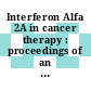 Interferon Alfa 2A in cancer therapy : proceedings of an official satellite symposium : International UICC Cancer Congress. 0014 : Budapest, 22.08.1986-22.08.1986.