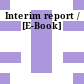 Interim report / [E-Book]