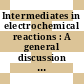 Intermediates in electrochemical reactions : A general discussion : Oxford, 18.09.73-20.09.73