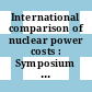 International comparison of nuclear power costs : Symposium on international extrapolation and comparison of nuclear power costs: proceedings : London, 09.10.67-13.10.67