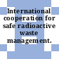 International cooperation for safe radioactive waste management.