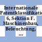 Internationale Patentklassifikation. 6, Sektion F. Maschinenbau, Beleuchtung, Heizung, Waffen, Sprengen.