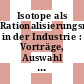 Isotope als Rationalisierungsmittel in der Industrie : Vorträge, Auswahl : KDT Tagung : Kammer der Technik : Tagung : Leipzig, 04.06.80-05.06.80.