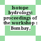 Isotope hydrology: proceedings of the workshop : Bombay, 13.12.83-14.12.83.