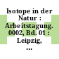 Isotope in der Natur : Arbeitstagung. 0002, Bd. 01 : Leipzig, 5.-9.11.1979. Bd 1. Zusammenfassungen der Vorträge : Leipzig, 05.11.1979-09.11.1979.