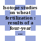 Isotope studies on wheat fertilization : results of a four-year co-ordinated research programme of the Joint FAO/IAEA Division of Atomic Energy in Food and Agriculture.