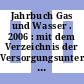 Jahrbuch Gas und Wasser . 2006 : mit dem Verzeichnis der Versorgungsunternehmen, DVGW Fachunternehmenszertifizierung /